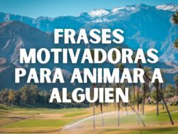 Frases motivadoras Para animar a alguien