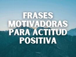 Frases motivadoras que te ayudarán a mantener una actitud positiva