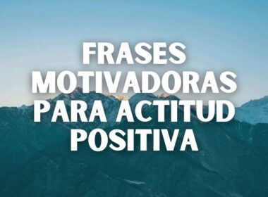 Frases motivadoras que te ayudarán a mantener una actitud positiva